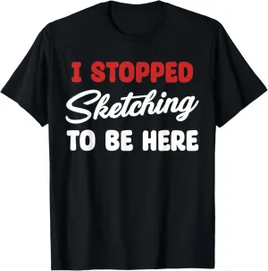 I Stopped Drawing To Be Sketching Funny Sketch Artist T-Shirt