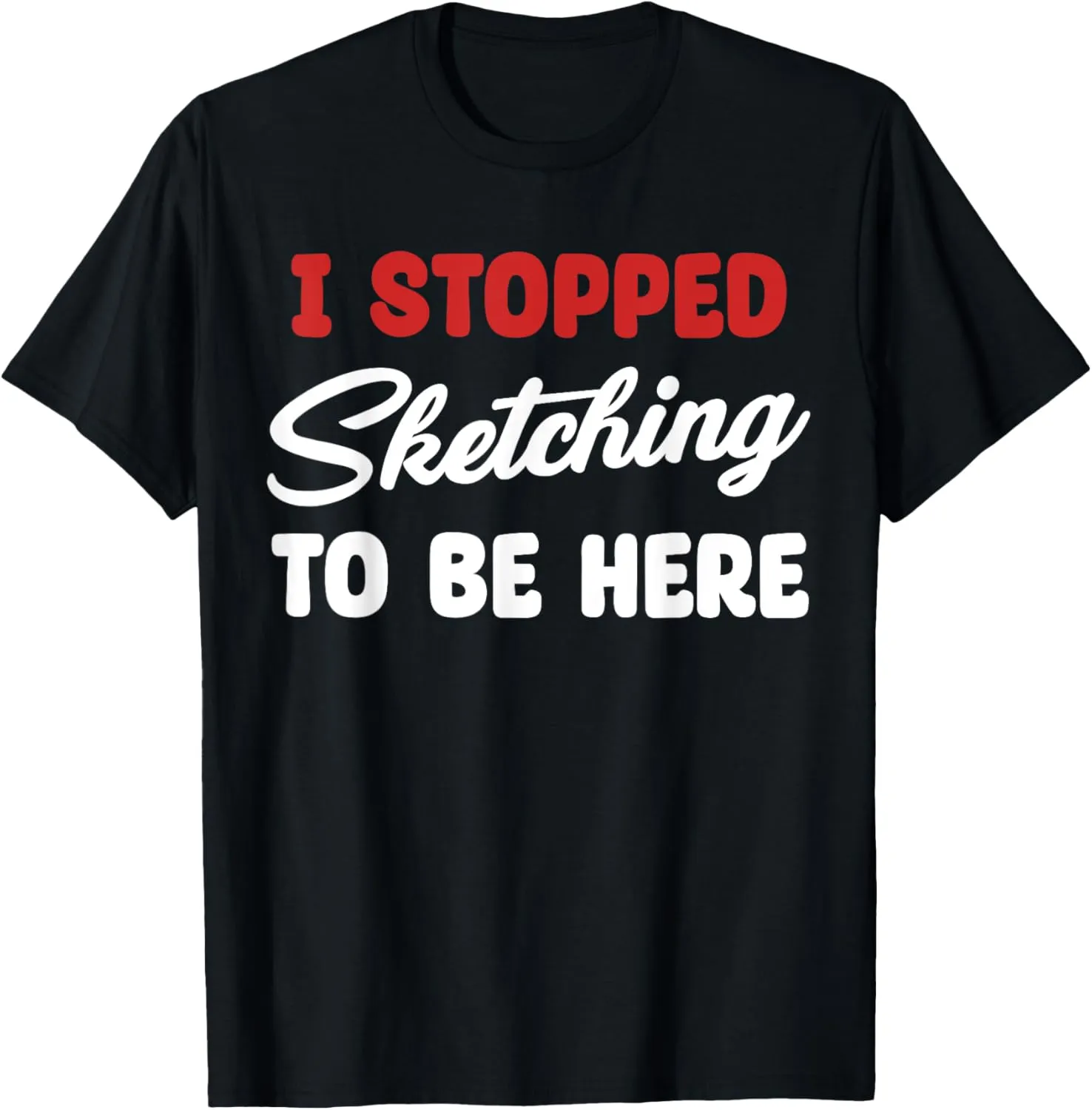 I Stopped Drawing To Be Sketching Funny Sketch Artist T-Shirt